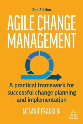 Agilis változásmenedzsment: Gyakorlati keretrendszer a sikeres változástervezéshez és -végrehajtáshoz - Agile Change Management: A Practical Framework for Successful Change Planning and Implementation