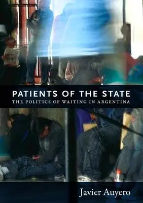 Az állam betegei: A várakozás politikája Argentínában - Patients of the State: The Politics of Waiting in Argentina