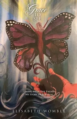 Grace to See: Élet az ellenséggel: A túlélésem története - Grace to See: Living with The Enemy: My Story of Survival