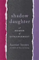 Árnyéklány: A Memoir of Estrangement - Shadow Daughter: A Memoir of Estrangement