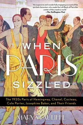 Amikor Párizs sistergett: Hemingway, Chanel, Cocteau, Cole Porter, Josephine Baker és barátaik 1920-as évekbeli Párizsa. - When Paris Sizzled: The 1920s Paris of Hemingway, Chanel, Cocteau, Cole Porter, Josephine Baker, and Their Friends