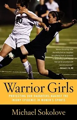 Harcos lányok: Lányaink védelme a női sportok sérülésjárványa ellen - Warrior Girls: Protecting Our Daughters Against the Injury Epidemic in Women's Sports