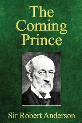 Az eljövendő fejedelem: Dániel hetvenhetes próféciájának csodálatos próféciája az Antikrisztusról - The Coming Prince: The Marvelous Prophecy of Daniel's Seventy Weeks Concerning the Antichrist