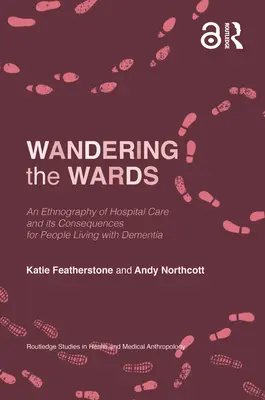 Vándorlás a kórtermekben: A kórházi ellátás etnográfiája és következményei a demenciával élő emberek számára - Wandering the Wards: An Ethnography of Hospital Care and Its Consequences for People Living with Dementia