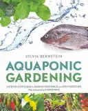 Aquapónikus kertészkedés - Lépésről lépésre útmutató a zöldségek és halak együttes neveléséhez - Aquaponic Gardening - A Step-by-Step Guide to Raising Vegetables and Fish Together