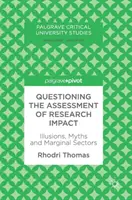 Questioning the Assessment of Research Impact: Illúziók, mítoszok és marginális ágazatok - Questioning the Assessment of Research Impact: Illusions, Myths and Marginal Sectors