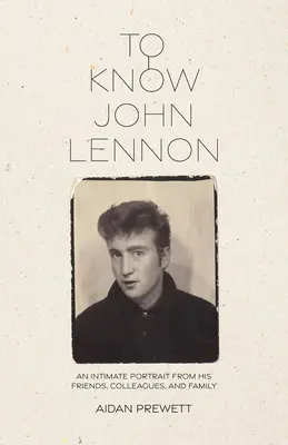 John Lennon megismerése: barátai, kollégái és családja bensőséges portréja - To Know John Lennon: An Intimate Portrait from His Friends, Colleagues, and Family