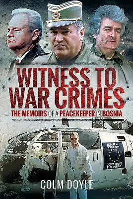 Háborús bűnök tanúja: Egy boszniai békefenntartó emlékiratai - Witness to War Crimes: The Memoirs of a Peacekeeper in Bosnia