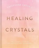 Cassandra Eason gyógyító kristályai: A végső útmutató több mint 120 kristályhoz és drágakőhöz - Cassandra Eason's Healing Crystals: The Ultimate Guide to Over 120 Crystals and Gemstones