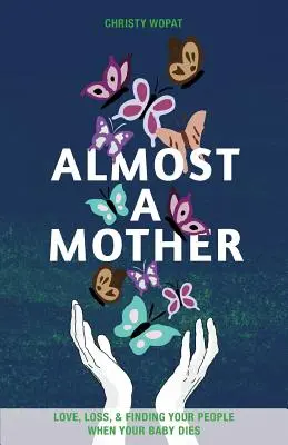 Majdnem anya: Szerelem, veszteség, és az emberek megtalálása, amikor a baba meghal - Almost a Mother: Love, Loss, and Finding Your People When Your Baby Dies