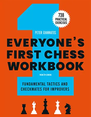 Mindenki első sakk munkafüzete: Alapvető taktikák és mattok haladóknak - 738 gyakorlati feladat - Everyone's First Chess Workbook: Fundamental Tactics and Checkmates for Improvers - 738 Practical Exercises