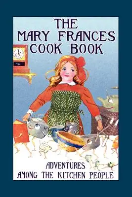 Mary Frances szakácskönyve: Kalandok a konyhai emberek között - Mary Frances Cook Book: Adventures Among the Kitchen People