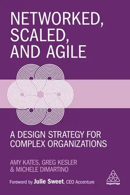 Hálózati, skálázott és agilis: tervezési stratégia komplex szervezetek számára - Networked, Scaled, and Agile: A Design Strategy for Complex Organizations