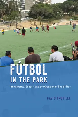 Ftbol a parkban: Bevándorlók, a foci és a társadalmi kötelékek megteremtése - Ftbol in the Park: Immigrants, Soccer, and the Creation of Social Ties