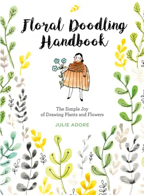 Virágos firkálás kézikönyv: A növények és virágok rajzolásának egyszerű öröme - Floral Doodling Handbook: The Simple Joy of Drawing Plants and Flowers