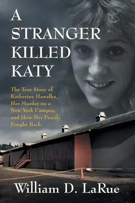 Egy idegen megölte Katyt: Katherine Hawelka igaz története, meggyilkolása egy New York-i egyetemen, és hogyan küzdött vissza a családja - A Stranger Killed Katy: The True Story of Katherine Hawelka, Her Murder on a New York Campus, and How Her Family Fought Back