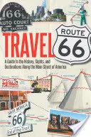 Utazás a 66-os úton: A Guide to the History, Sights, and Destinations Along the Main Street of America (Útikalauz Amerika főutcájának történelméhez, nevezetességeihez és úti céljaihoz) - Travel Route 66: A Guide to the History, Sights, and Destinations Along the Main Street of America