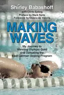 Making Waves: Utam az olimpiai aranyhoz és a keletnémet doppingprogram legyőzéséhez - Making Waves: My Journey to Winning Olympic Gold and Defeating the East German Doping Program