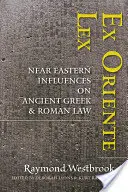 Ex Oriente Lex: Közel-keleti hatások az ókori görög és római jogra - Ex Oriente Lex: Near Eastern Influences on Ancient Greek and Roman Law