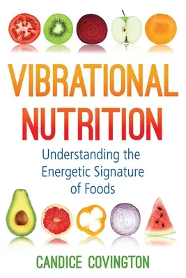 Vibrációs táplálkozás: Az élelmiszerek energetikai jellegzetességeinek megértése - Vibrational Nutrition: Understanding the Energetic Signature of Foods