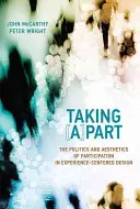 Taking [A]part - A részvétel politikája és esztétikája az élményközpontú tervezésben (McCarthy John (Head of School University College Cork)) - Taking [A]part - The Politics and Aesthetics of Participation in Experience-Centered Design (McCarthy John (Head of School University College Cork))