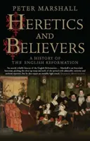 Eretnekek és hívők: Az angol reformáció története - Heretics and Believers: A History of the English Reformation