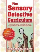 Az érzékszervi nyomozó tanterv: Az érzékszervi feldolgozás felfedezése és hogyan támogatja a figyelem, a fókusz és a szabályozási készségeket - The Sensory Detective Curriculum: Discovering Sensory Processing and How It Supports Attention, Focus and Regulation Skills