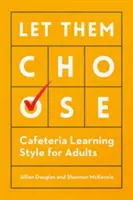 Let Them Choose: Cafeteria tanulási stílus felnőtteknek - Let Them Choose: Cafeteria Learning Style for Adults