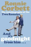 És jó éjt tőle . . . - A két Ronnie önéletrajza - And It's Goodnight from Him . . . - The Autobiography of the Two Ronnies