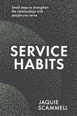 Szolgáltatási szokások: Apró lépések a szolgálataiddal való kapcsolatok erősítésére - Service Habits: Small steps to strengthen the relationships with people you serve