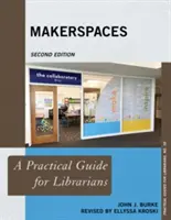 Makerspaces: Gyakorlati útmutató könyvtárosok számára, második kiadás - Makerspaces: A Practical Guide for Librarians, Second Edition