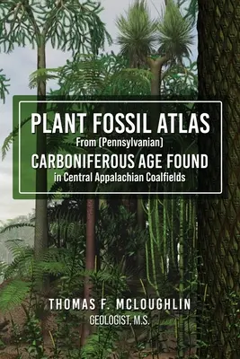 Növényi fosszília atlasz a (pennsylvaniai) CARBONIFEROUS AGE FOUND in Central Appalachian Coalfields (Közép-Appalache) - Plant Fossil Atlas From (Pennsylvanian) CARBONIFEROUS AGE FOUND in Central Appalachian Coalfields