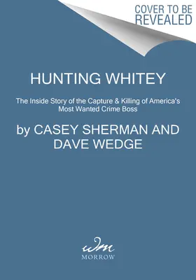 Vadászat Whiteyre: Amerika legkeresettebb bűnügyi főnökének elfogásának és megölésének belső története - Hunting Whitey: The Inside Story of the Capture & Killing of America's Most Wanted Crime Boss