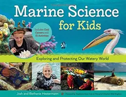 Tengeri tudományok gyerekeknek, 66: Vízi világunk felfedezése és védelme, menő karrierekkel és 21 tevékenységgel - Marine Science for Kids, 66: Exploring and Protecting Our Watery World, Includes Cool Careers and 21 Activities