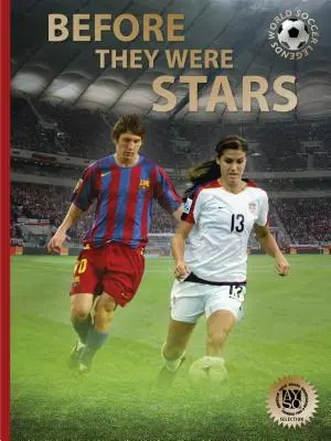 Mielőtt még sztárok voltak: Hogyan jutott Messi, Alex Morgan és más futballnagyok a csúcsra - Before They Were Stars: How Messi, Alex Morgan, and Other Soccer Greats Rose to the Top