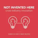 Nem itt találták fel: Cross-Industry Innovation - Not Invented Here: Cross-Industry Innovation