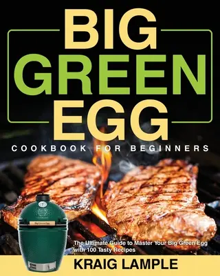 Big Green Egg szakácskönyv kezdőknek - Big Green Egg Cookbook for Beginners