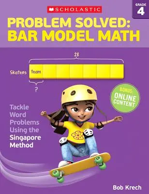 Probléma megoldva: Bar Model Math: 4. osztály: Szöveges feladatok megoldása a szingapúri módszerrel - Problem Solved: Bar Model Math: Grade 4: Tackle Word Problems Using the Singapore Method