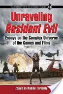 A Resident Evil kibogozása: Esszék a játékok és a filmek összetett univerzumáról - Unraveling Resident Evil: Essays on the Complex Universe of the Games and Films