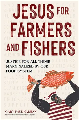 Jézus a gazdáknak és halászoknak: Igazságot mindazoknak, akiket az élelmezési rendszerünk marginalizál - Jesus for Farmers and Fishers: Justice for All Those Marginalized by Our Food System