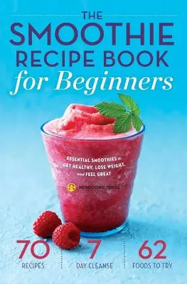 Smoothie receptkönyv kezdőknek: Essential Smoothies to Get Healthy, Lose Weight, and Feel Great - Smoothie Recipe Book for Beginners: Essential Smoothies to Get Healthy, Lose Weight, and Feel Great