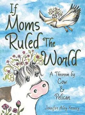 Ha anyák uralnák a világot: A Theorem by Cow & Pelican - If Moms Ruled the World: A Theorem by Cow & Pelican