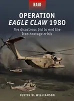 Saskarom hadművelet 1980: A katasztrofális kísérlet az iráni túszválság befejezésére - Operation Eagle Claw 1980: The Disastrous Bid to End the Iran Hostage Crisis