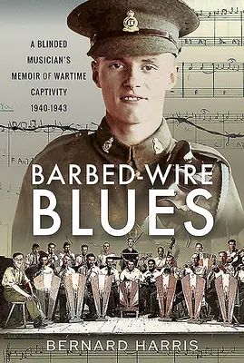Szögesdrót blues: Egy vak zenész emlékiratai a háborús fogságról 1940-1943 - Barbed-Wire Blues: A Blinded Musician's Memoir of Wartime Captivity 1940-1943
