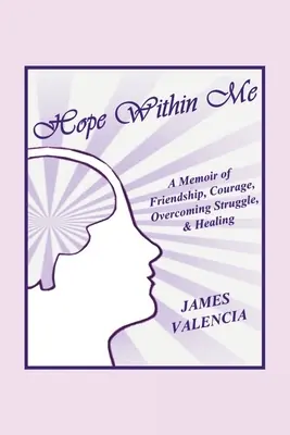 Remény bennem: A barátság, bátorság, a küzdelem leküzdése és a gyógyulás emlékirata. - Hope Within Me: A Memoir of Friendship, Courage, Overcoming Struggle, & Healing