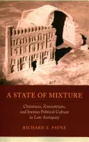 A keveredés állapota, 56: Keresztények, zoroasztriánusok és az iráni politikai kultúra a késő ókorban - A State of Mixture, 56: Christians, Zoroastrians, and Iranian Political Culture in Late Antiquity