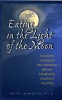 Evés a Hold fényében: Hogyan alakíthatják át a nők az étellel való kapcsolatukat a mítoszok, metaforák és a történetmesélés segítségével? - Eating in the Light of the Moon: How Women Can Transform Their Relationship with Food Through Myths, Metaphors, and Storytelling