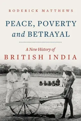 Béke, szegénység és árulás: Brit India új története - Peace, Poverty and Betrayal: A New History of British India