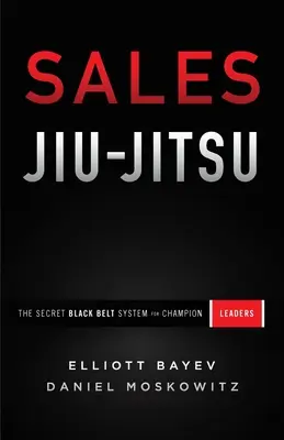 Sales Jiu-Jitsu: A titkos fekete öves rendszer a bajnok vezetők számára - Sales Jiu-Jitsu: The Secret Black Belt System for Champion Leaders
