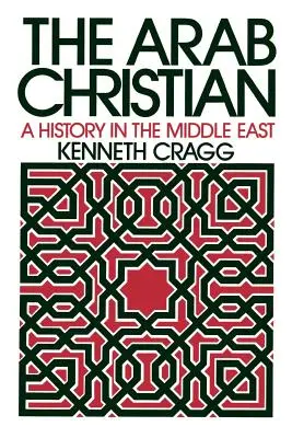 Az arab keresztény: A Közel-Kelet története - The Arab Christian: A History in the Middle East